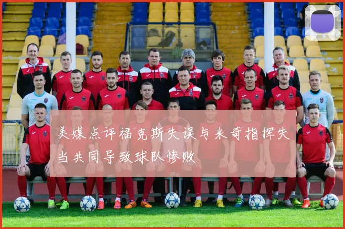 美媒点评福克斯失误与米奇指挥失当共同导致球队惨败