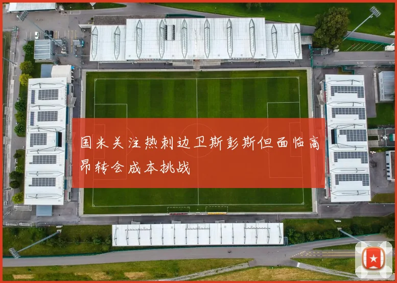 国米关注热刺边卫斯彭斯但面临高昂转会成本挑战